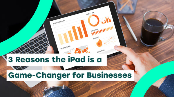 3 Reasons the iPad is a Game-Changer for Businesses